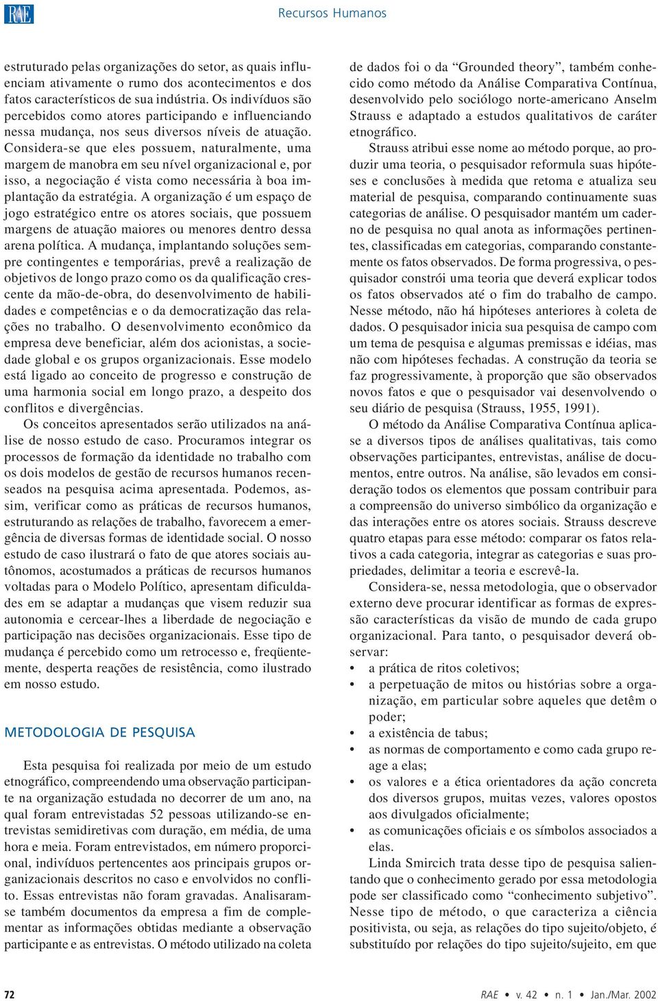 Considera-se que eles possuem, naturalmente, uma margem de manobra em seu nível organizacional e, por isso, a negociação é vista como necessária à boa implantação da estratégia.