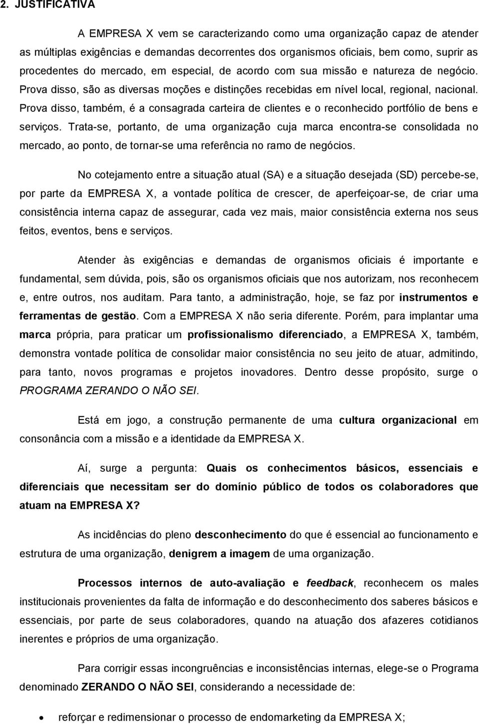 Prova disso, também, é a consagrada carteira de clientes e o reconhecido portfólio de bens e serviços.