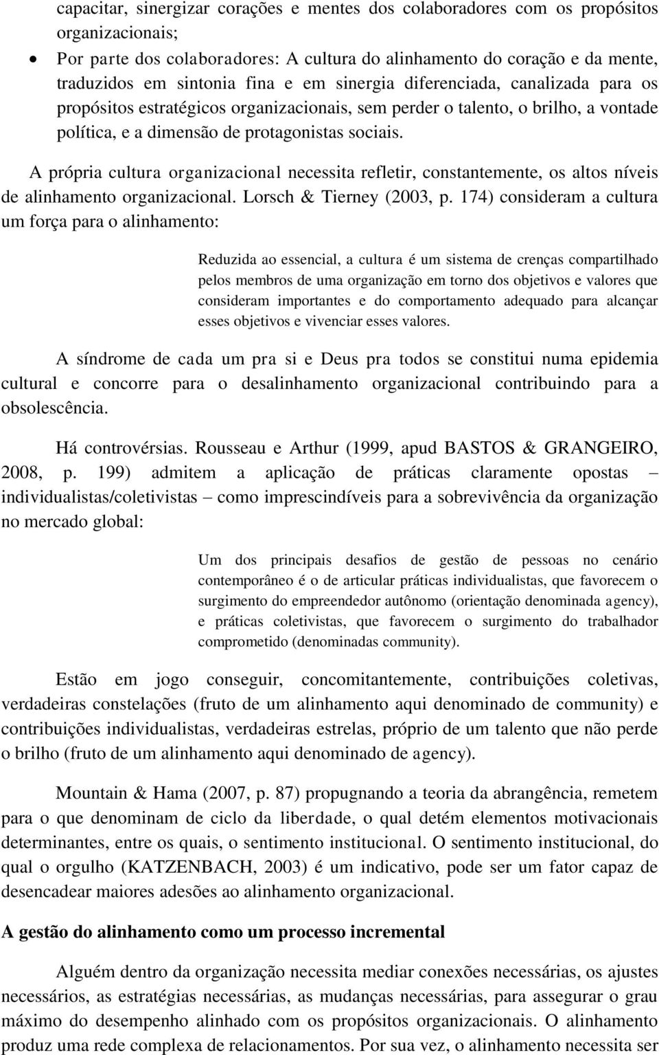 A própria cultura organizacional necessita refletir, constantemente, os altos níveis de alinhamento organizacional. Lorsch & Tierney (2003, p.