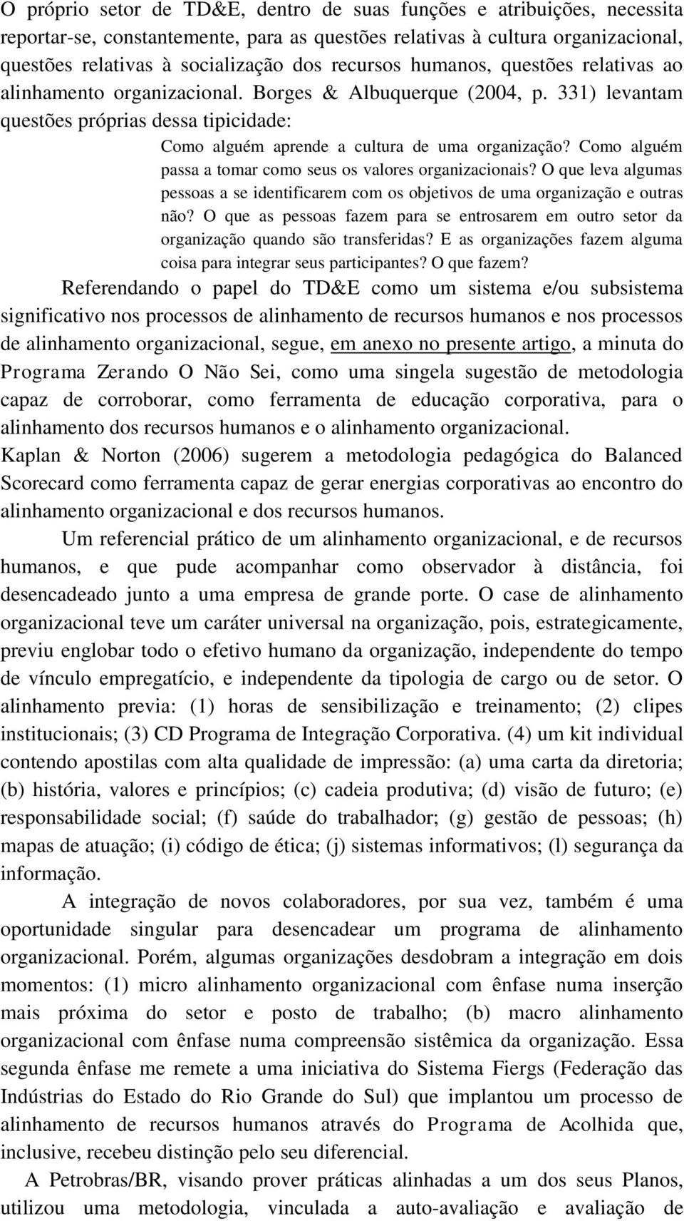 Como alguém passa a tomar como seus os valores organizacionais? O que leva algumas pessoas a se identificarem com os objetivos de uma organização e outras não?