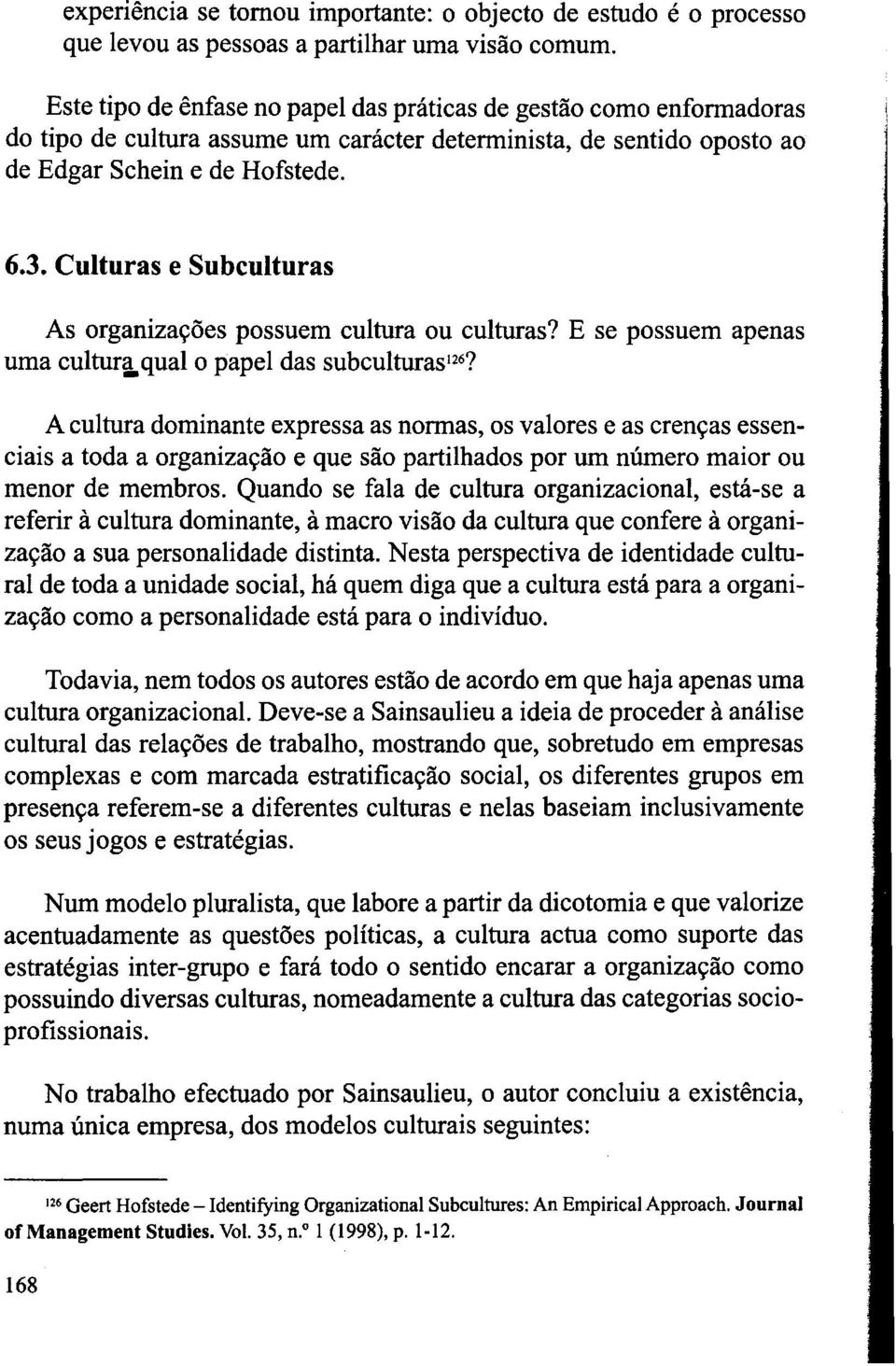 Culturas e Subculturas As organizações possuem cultura ou culturas? E se possuem apenas uma cultur~qual o papel das subculturas 12ó?