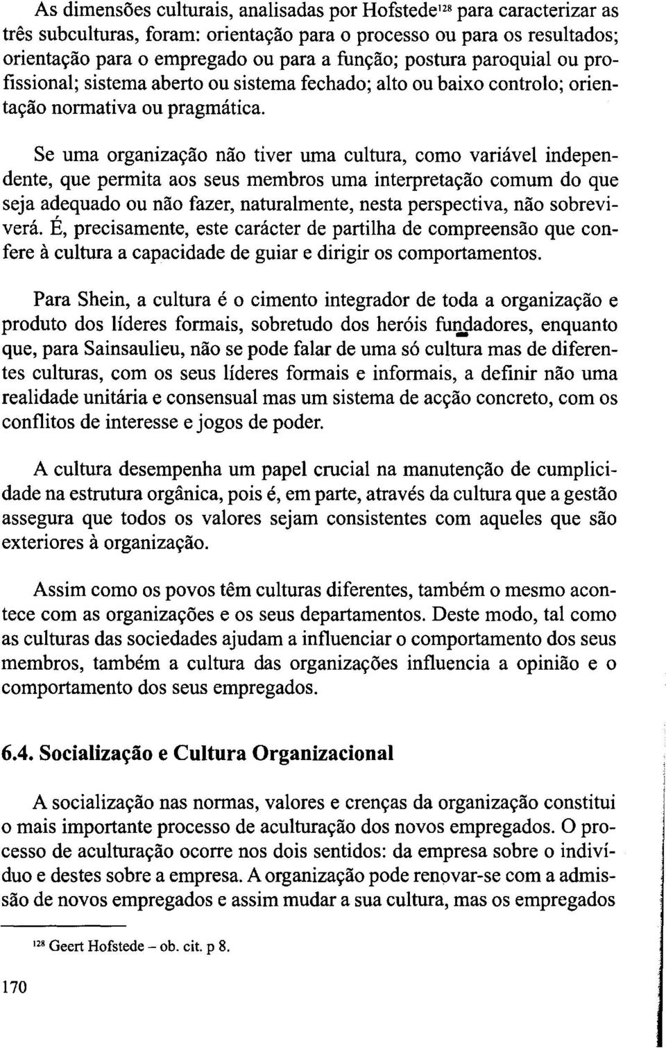 Se uma organização não tiver uma cultura, como variável independente, que permita aos seus membros uma interpretação comum do que seja adequado ou não fazer, naturalmente, nesta perspectiva, não