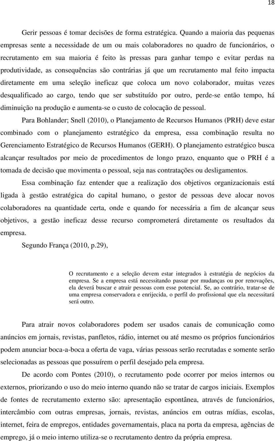 produtividade, as consequências são contrárias já que um recrutamento mal feito impacta diretamente em uma seleção ineficaz que coloca um novo colaborador, muitas vezes desqualificado ao cargo, tendo