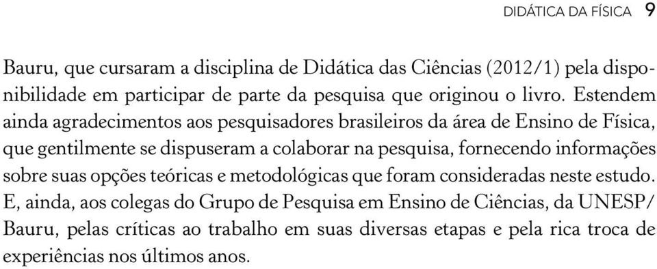 Estendem ainda agradecimentos aos pesquisadores brasileiros da área de Ensino de Física, que gentilmente se dispuseram a colaborar na pesquisa,