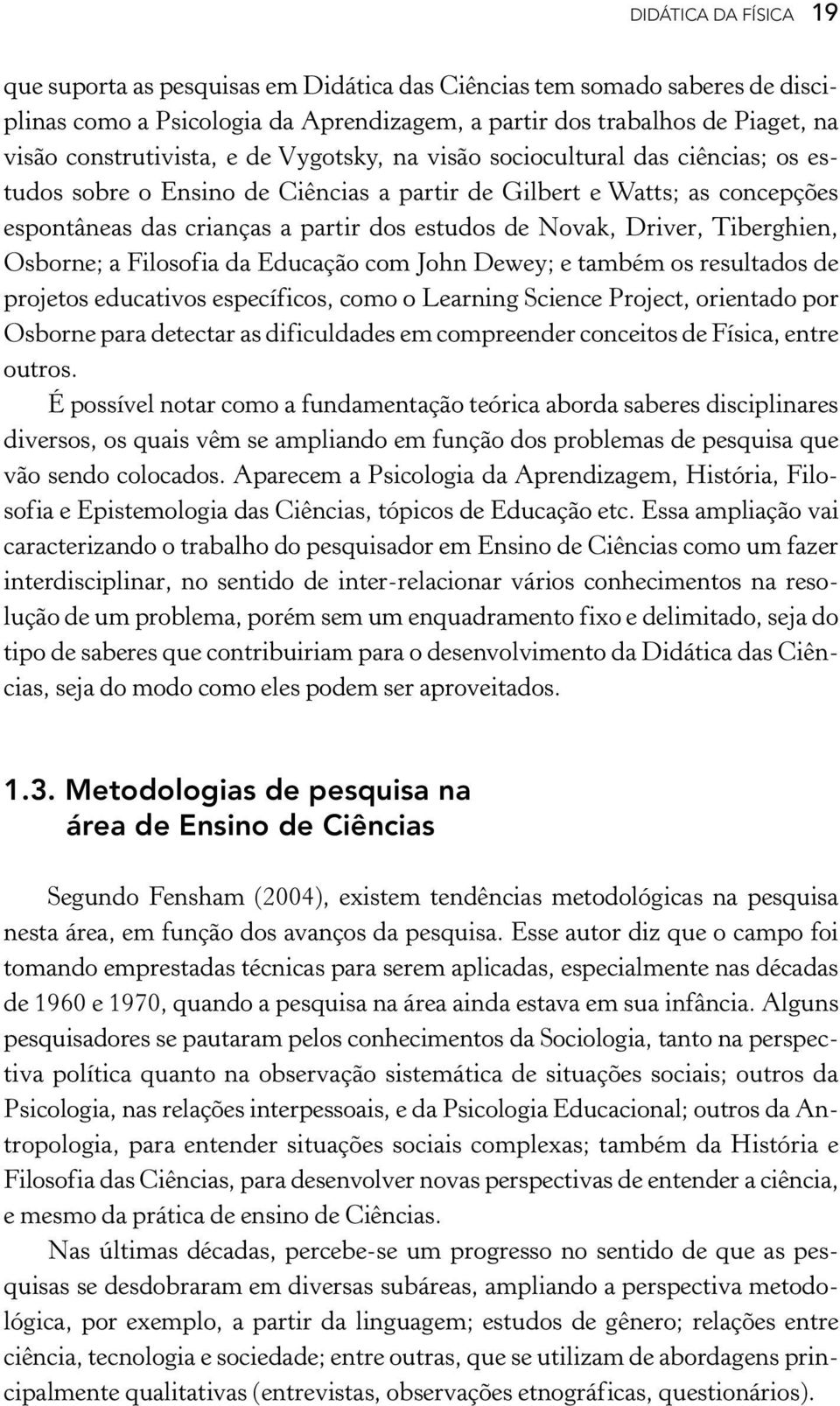 Tiberghien, Osborne; a Filosofia da Educação com John Dewey; e também os resultados de projetos educativos específicos, como o Learning Science Project, orientado por Osborne para detectar as