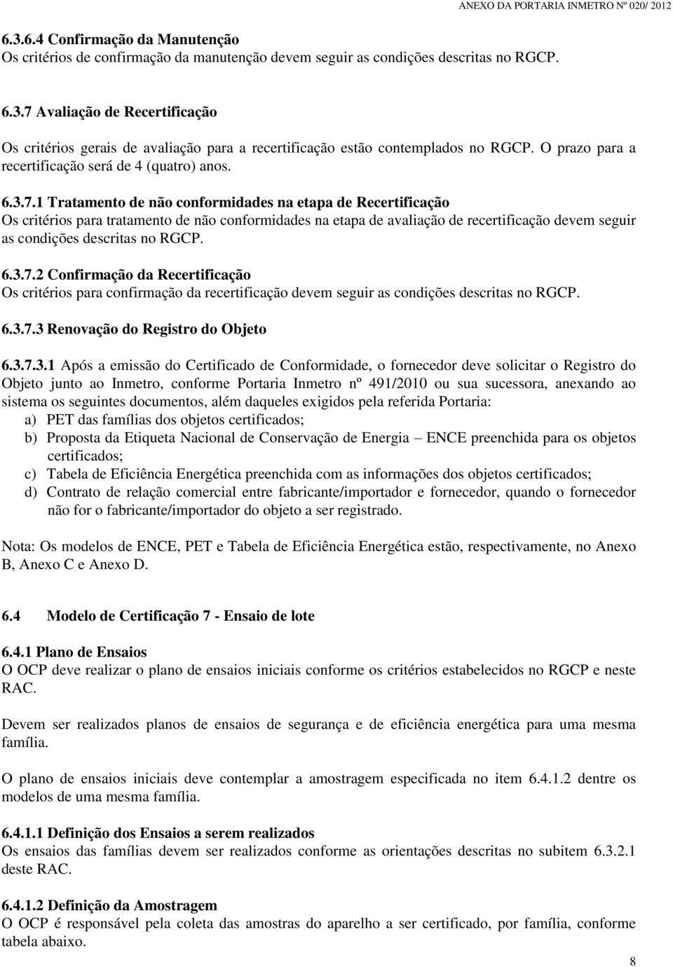 1 Tratamento de não conformidades na etapa de Recertificação Os critérios para tratamento de não conformidades na etapa de avaliação de recertificação devem seguir as condições descritas no RGCP. 6.3.