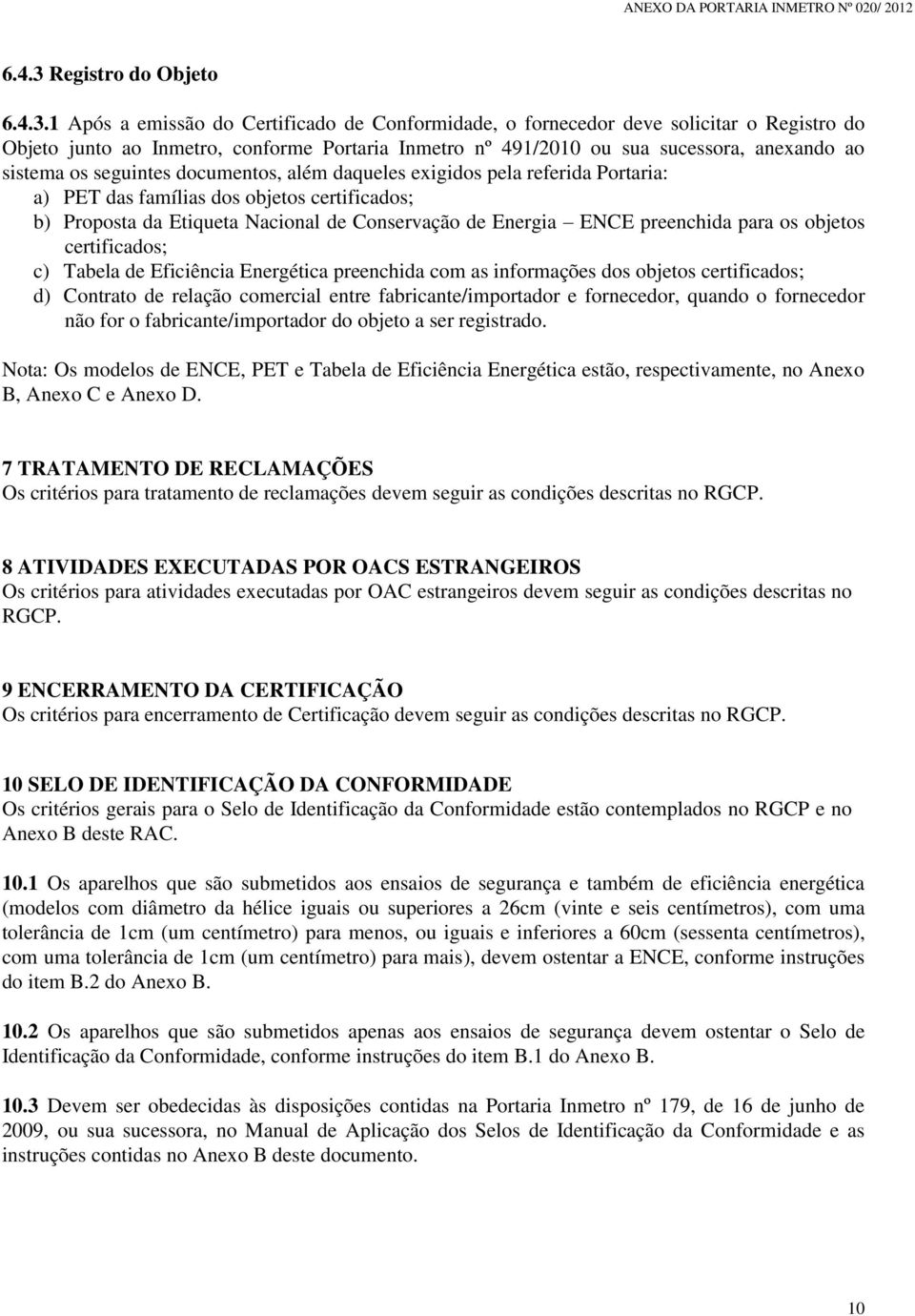 1 Após a emissão do Certificado de Conformidade, o fornecedor deve solicitar o Registro do Objeto junto ao Inmetro, conforme Portaria Inmetro nº 491/2010 ou sua sucessora, anexando ao sistema os