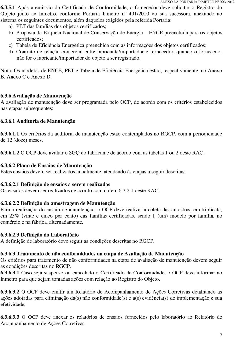 seguintes documentos, além daqueles exigidos pela referida Portaria: a) PET das famílias dos objetos certificados; b) Proposta da Etiqueta Nacional de Conservação de Energia ENCE preenchida para os