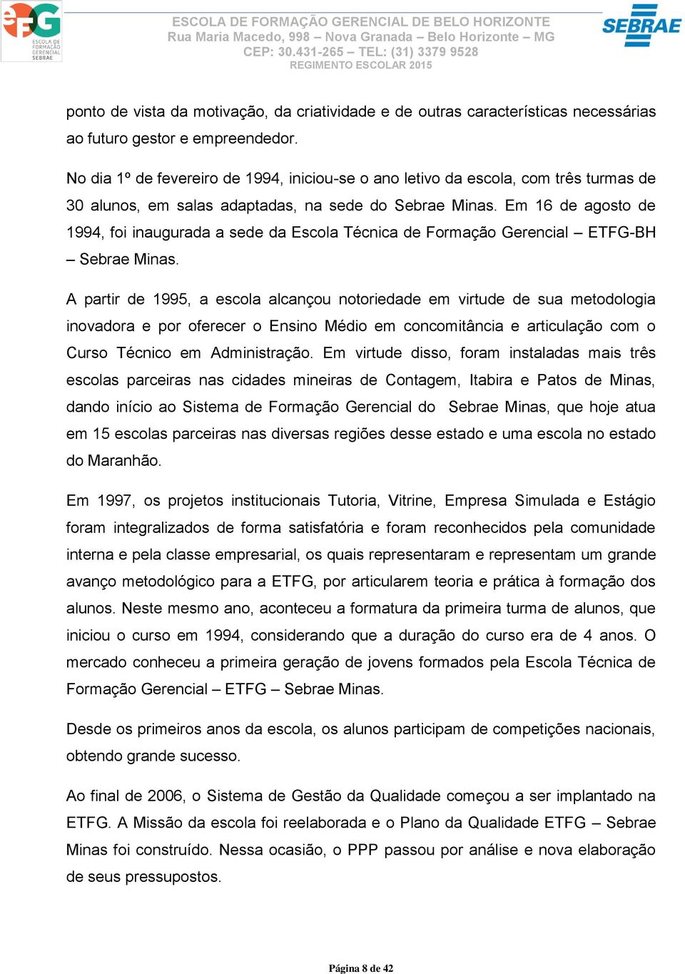 Em 16 de agosto de 1994, foi inaugurada a sede da Escola Técnica de Formação Gerencial ETFG-BH Sebrae Minas.