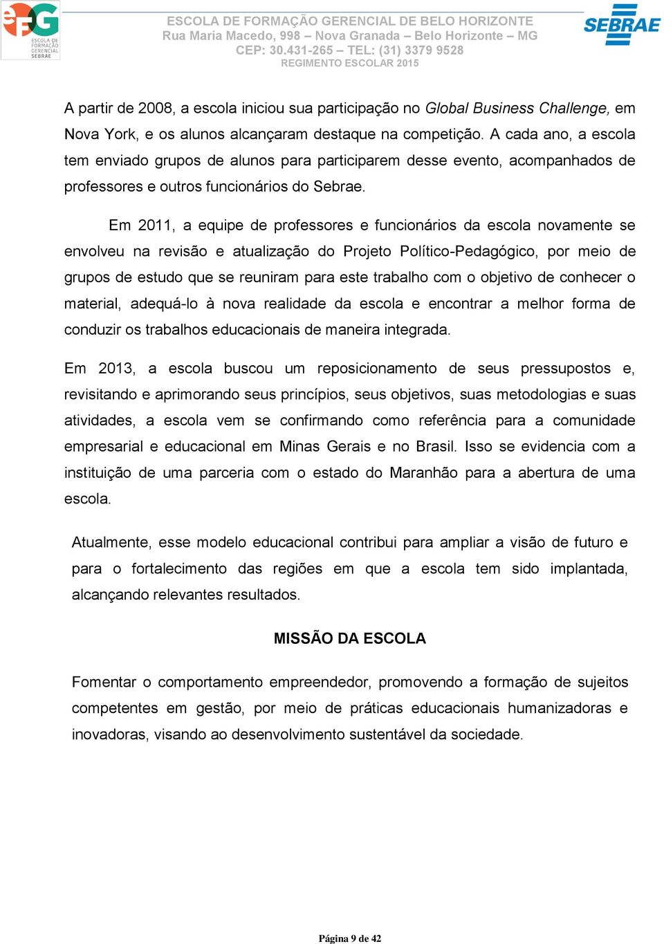 Em 2011, a equipe de professores e funcionários da escola novamente se envolveu na revisão e atualização do Projeto Político-Pedagógico, por meio de grupos de estudo que se reuniram para este