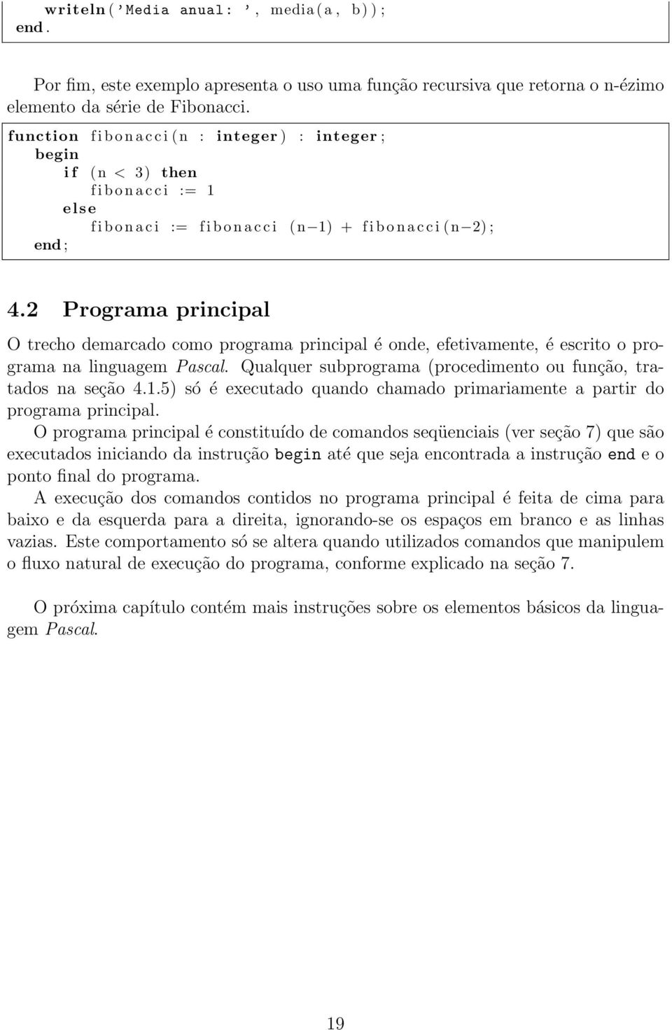 2 Programa principal O trecho demarcado como programa principal é onde, efetivamente, é escrito o programa na linguagem Pascal. Qualquer subprograma (procedimento ou função, tratados na seção 4.1.