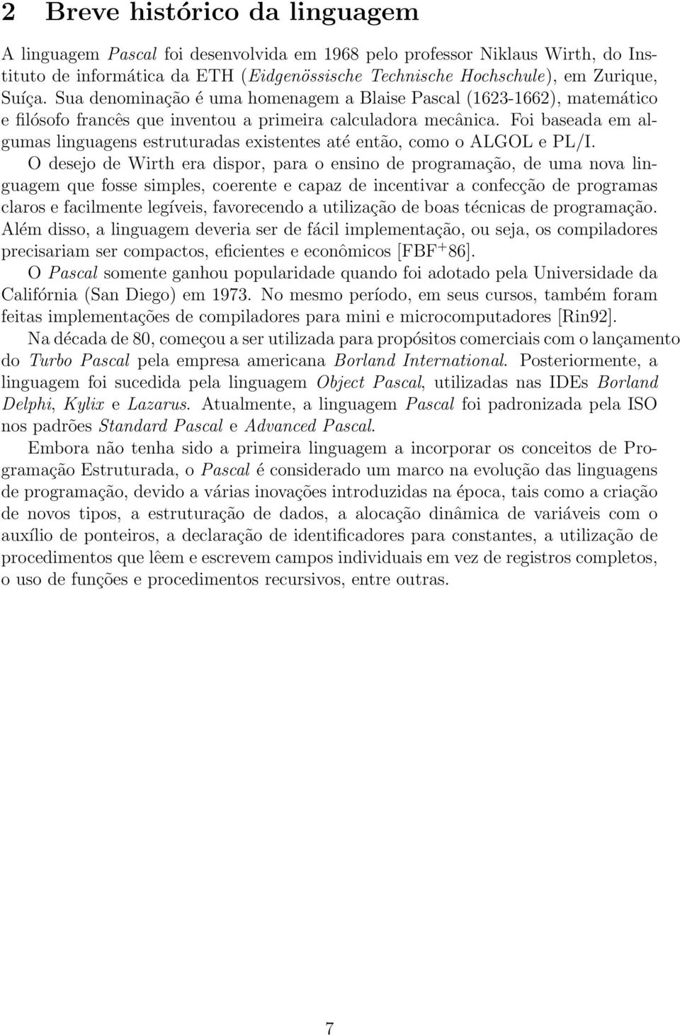 Foi baseada em algumas linguagens estruturadas existentes até então, como o ALGOL e PL/I.