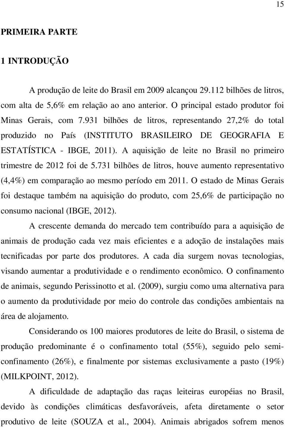 A aquisição de leite no Brasil no primeiro trimestre de 2012 foi de 5.731 bilhões de litros, houve aumento representativo (4,4%) em comparação ao mesmo período em 2011.