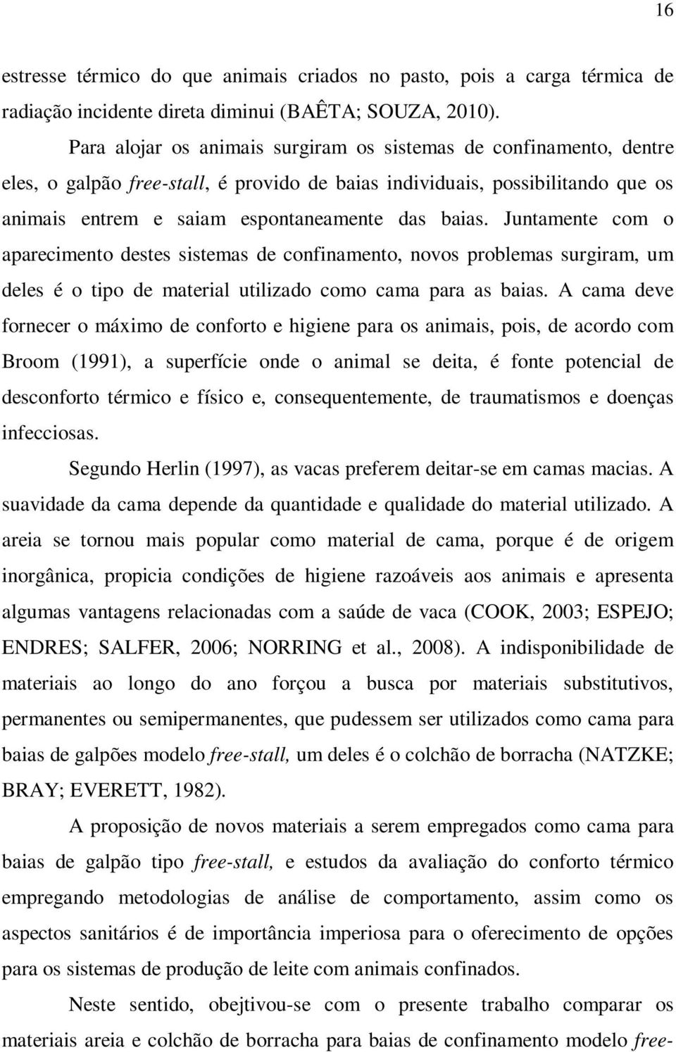 Juntamente com o aparecimento destes sistemas de confinamento, novos problemas surgiram, um deles é o tipo de material utilizado como cama para as baias.