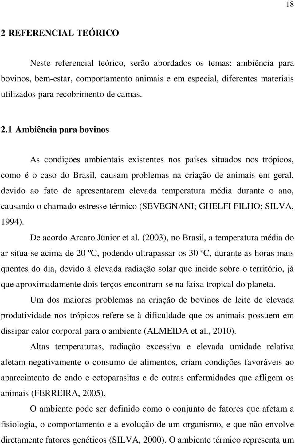 1 Ambiência para bovinos As condições ambientais existentes nos países situados nos trópicos, como é o caso do Brasil, causam problemas na criação de animais em geral, devido ao fato de apresentarem