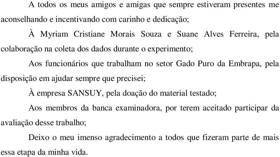 Embrapa, pela disposição em ajudar sempre que precisei; À empresa SANSUY, pela doação do material testado; Aos membros da banca examinadora, por