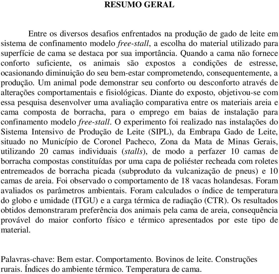 Um animal pode demonstrar seu conforto ou desconforto através de alterações comportamentais e fisiológicas.