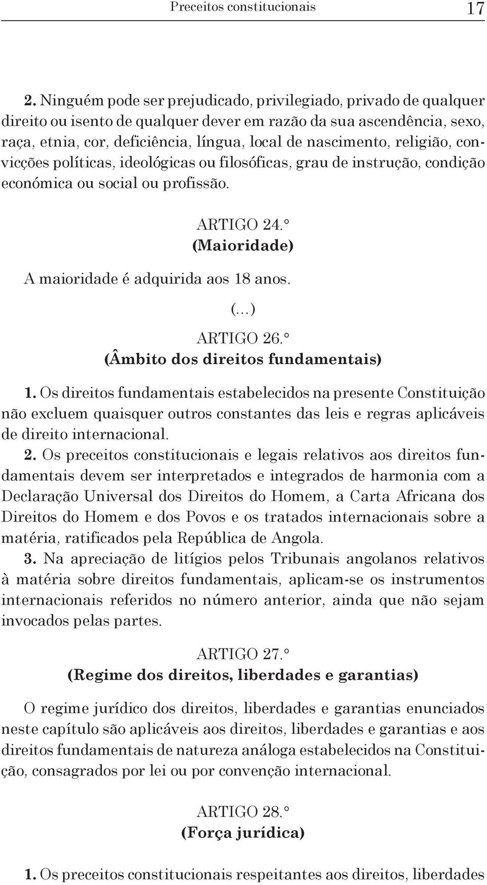 religião, convicções políticas, ideológicas ou filosóficas, grau de instrução, condição económica ou social ou profissão. ARTIGO 24. (Maioridade) A maioridade é adquirida aos 18 anos. ARTIGO 26.