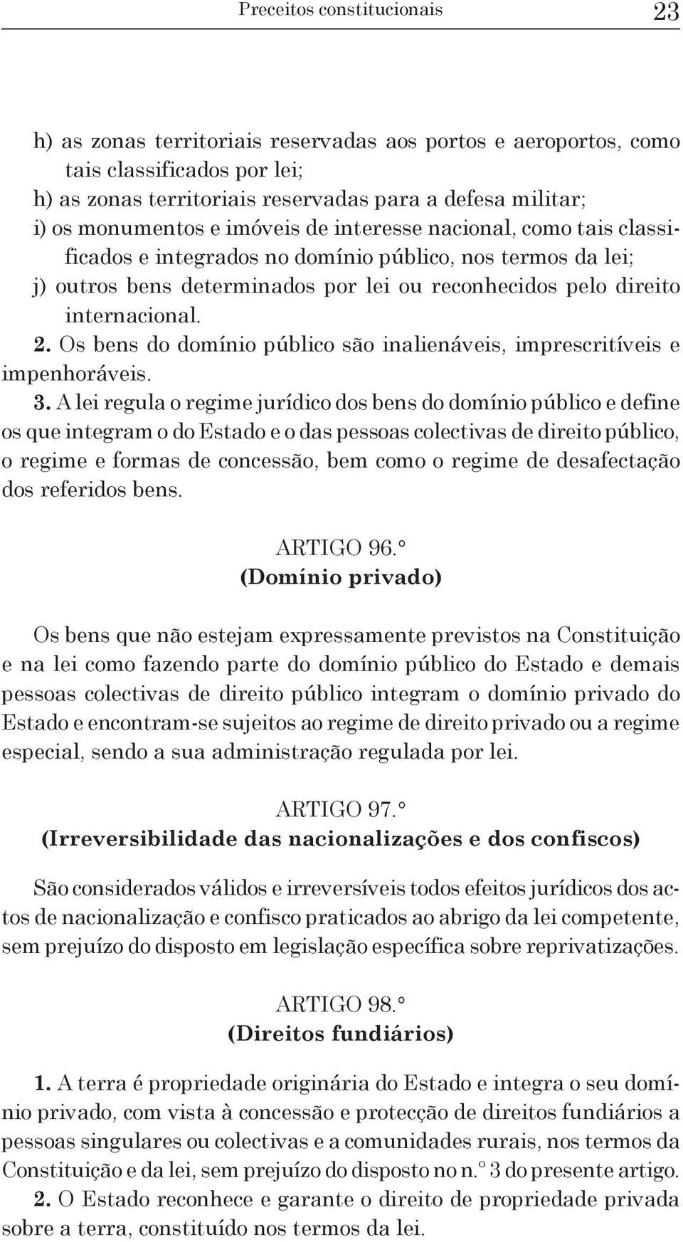 Os bens do domínio público são inalienáveis, imprescritíveis e impenhoráveis. 3.