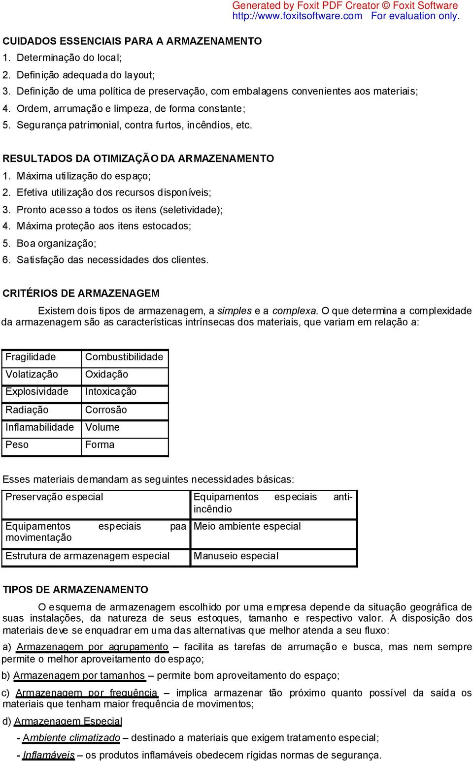 Efetiva utilização dos recursos disponíveis; 3. Pronto acesso a todos os itens (seletividade); 4. Máxima proteção aos itens estocados; 5. Boa organização; 6. Satisfação das necessidades dos clientes.