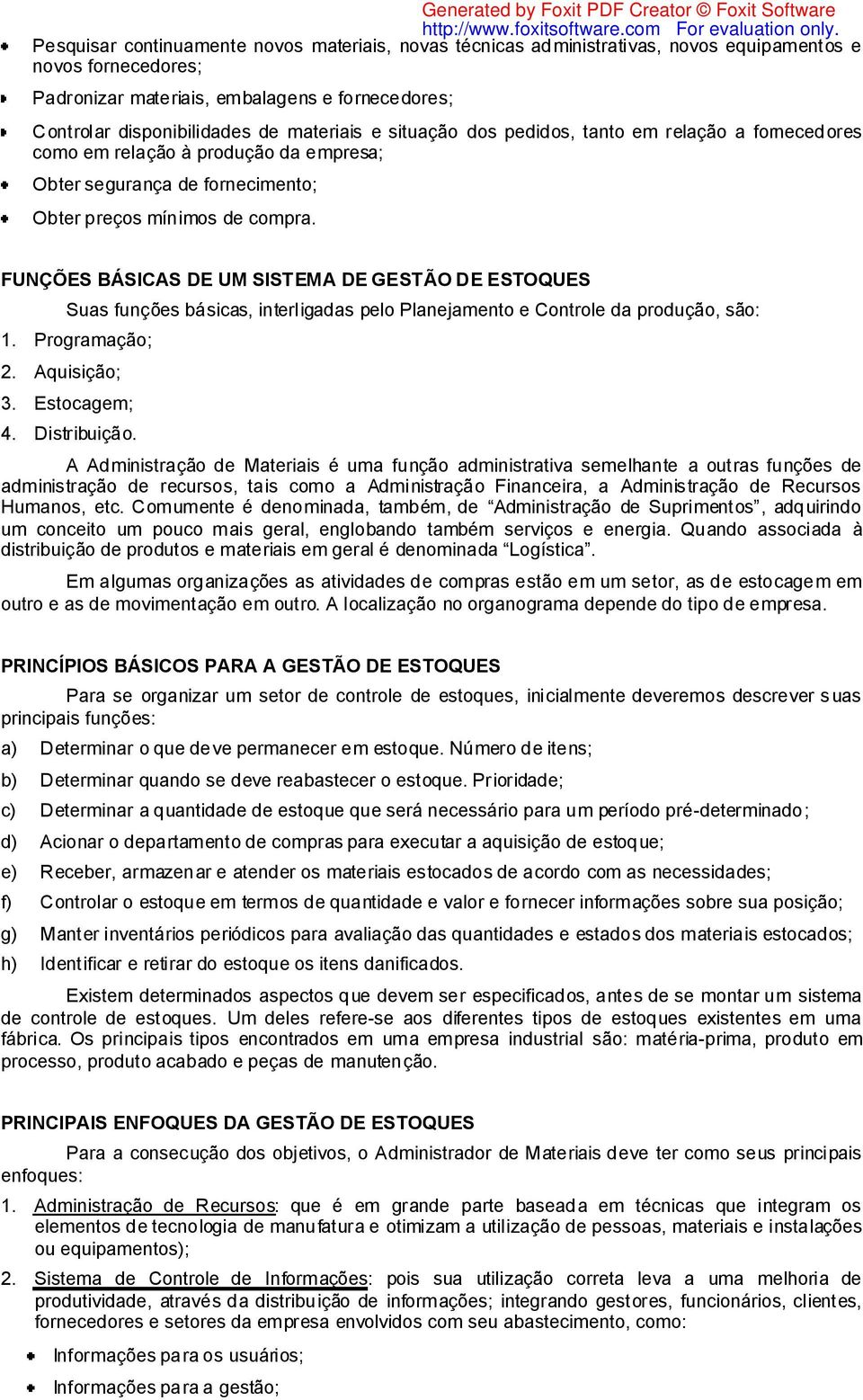 FUNÇÕES BÁSICAS DE UM SISTEMA DE GESTÃO DE ESTOQUES Suas funções básicas, interligadas pelo Planejamento e Controle da produção, são: 1. Programação; 2. Aquisição; 3. Estocagem; 4. Distribuição.