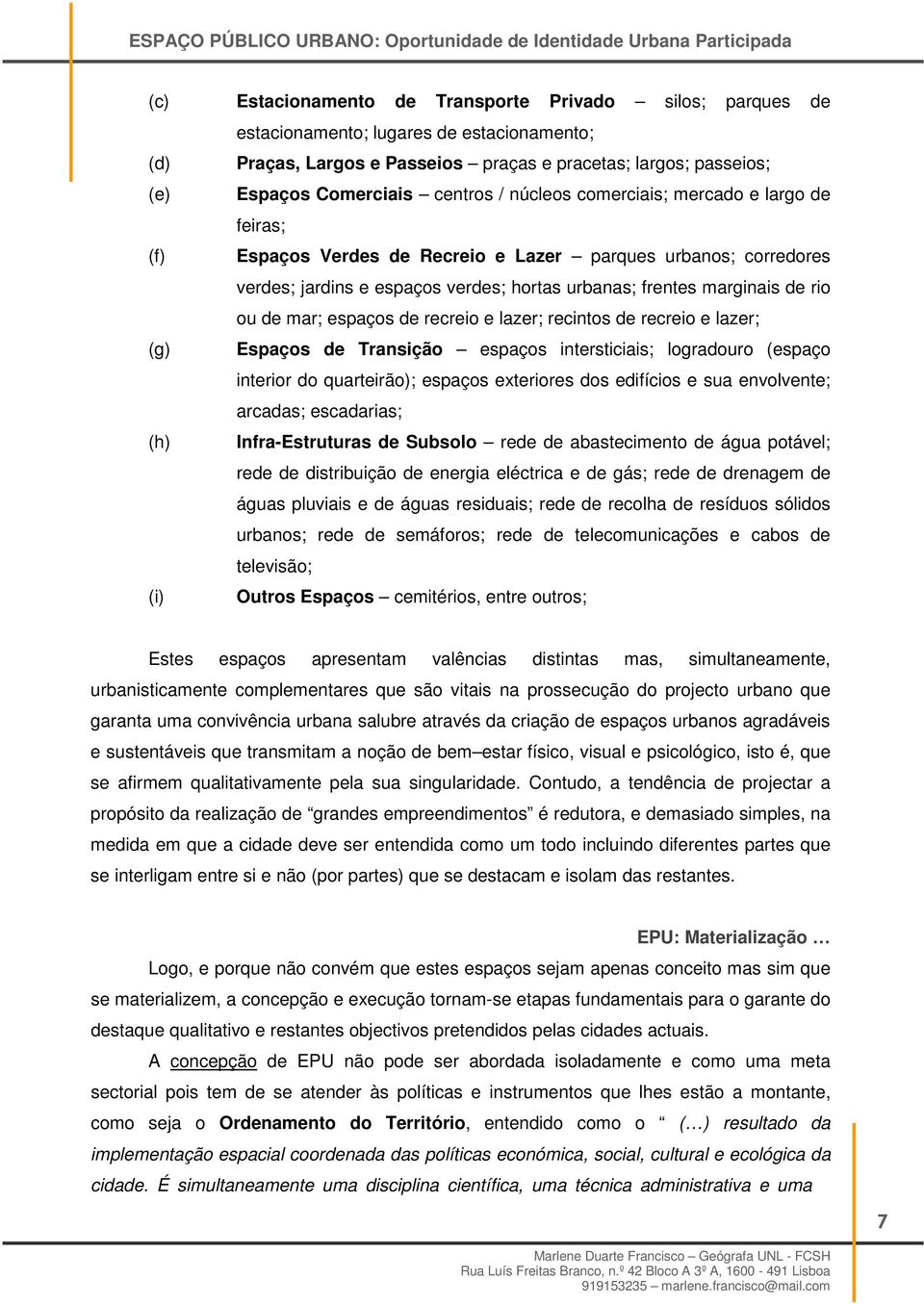 mar; espaços de recreio e lazer; recintos de recreio e lazer; (g) Espaços de Transição espaços intersticiais; logradouro (espaço interior do quarteirão); espaços exteriores dos edifícios e sua