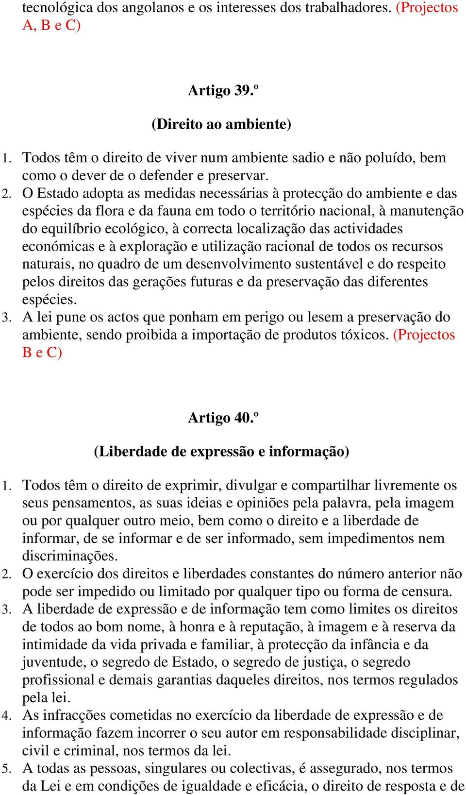 O Estado adopta as medidas necessárias à protecção do ambiente e das espécies da flora e da fauna em todo o território nacional, à manutenção do equilíbrio ecológico, à correcta localização das