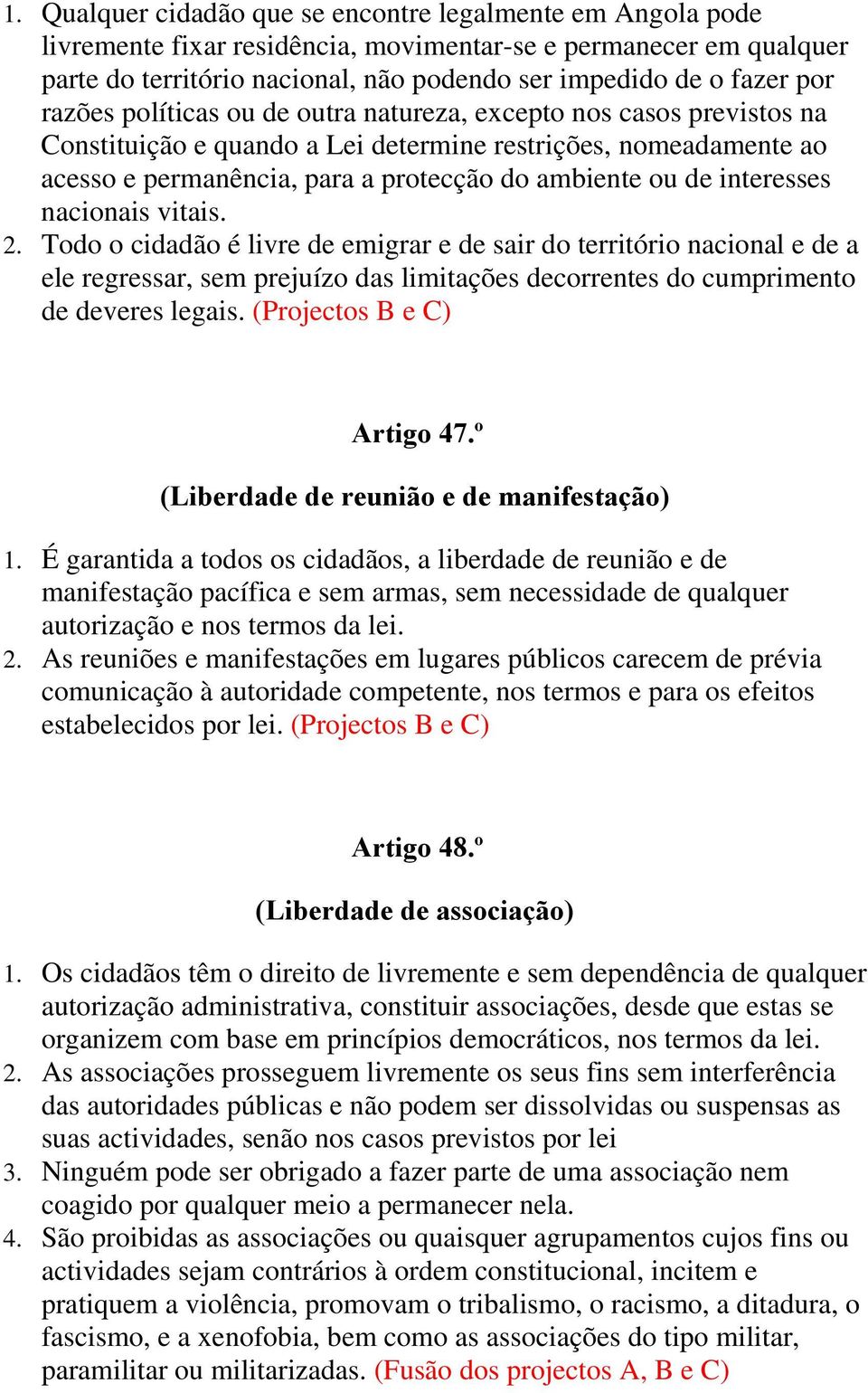 interesses nacionais vitais. 2. Todo o cidadão é livre de emigrar e de sair do território nacional e de a ele regressar, sem prejuízo das limitações decorrentes do cumprimento de deveres legais.