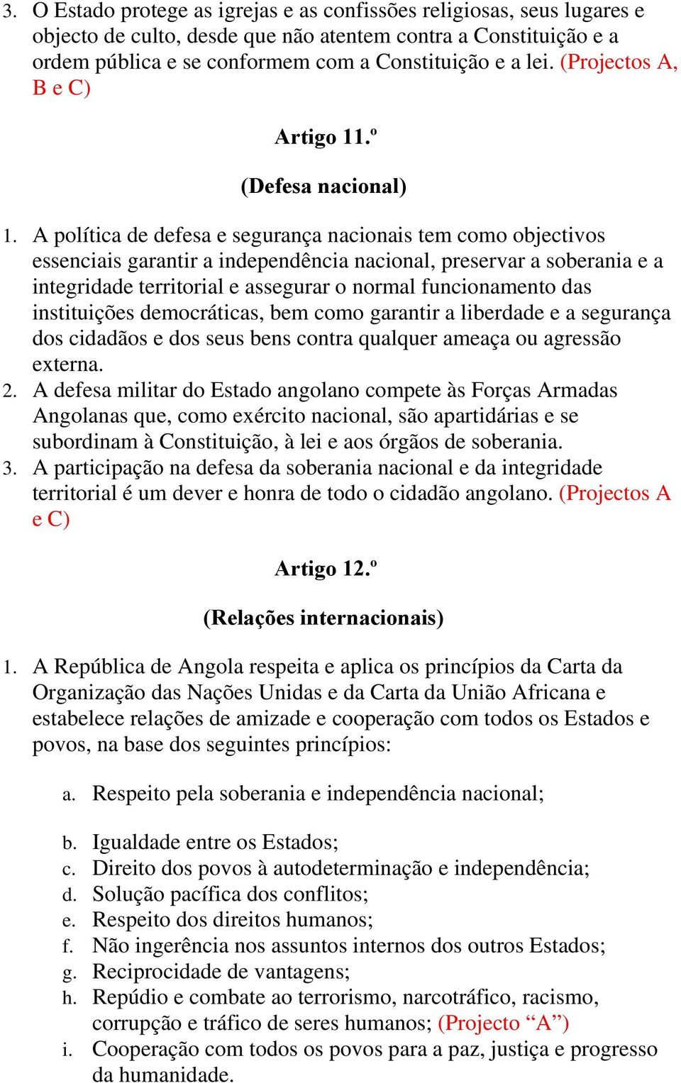 A política de defesa e segurança nacionais tem como objectivos essenciais garantir a independência nacional, preservar a soberania e a integridade territorial e assegurar o normal funcionamento das