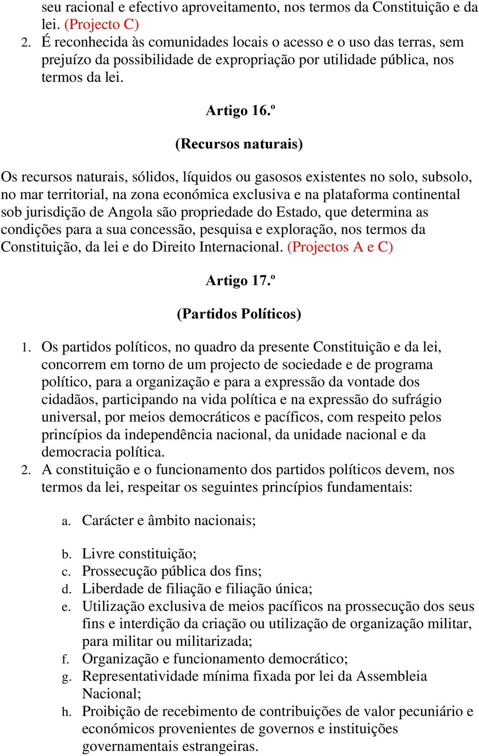 º (Recursos naturais) Os recursos naturais, sólidos, líquidos ou gasosos existentes no solo, subsolo, no mar territorial, na zona económica exclusiva e na plataforma continental sob jurisdição de