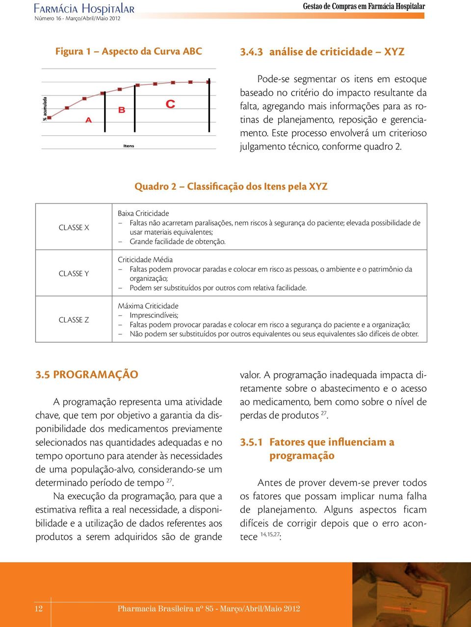 gerenciamento. Este processo envolverá um criterioso julgamento técnico, conforme quadro 2.