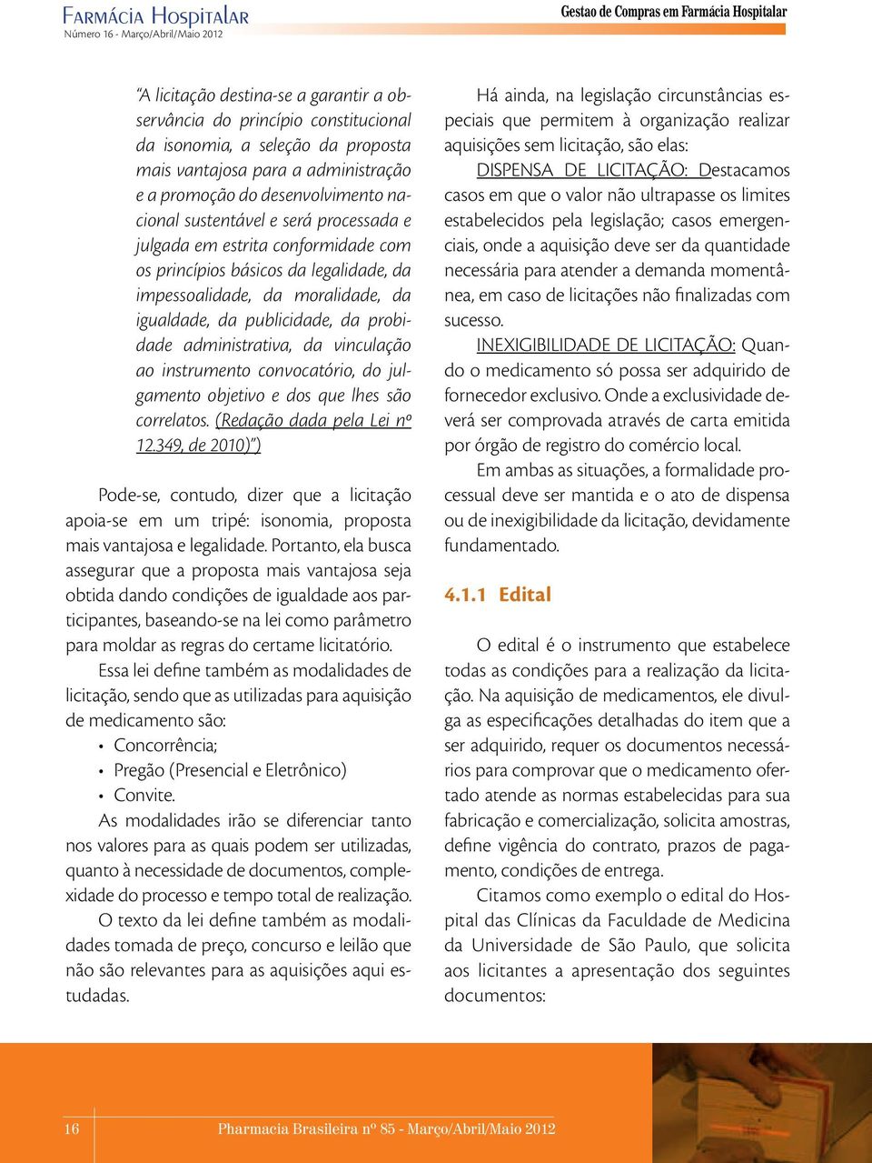 moralidade, da igualdade, da publicidade, da probidade administrativa, da vinculação ao instrumento convocatório, do julgamento objetivo e dos que lhes são correlatos. (Redação dada pela Lei nº 12.