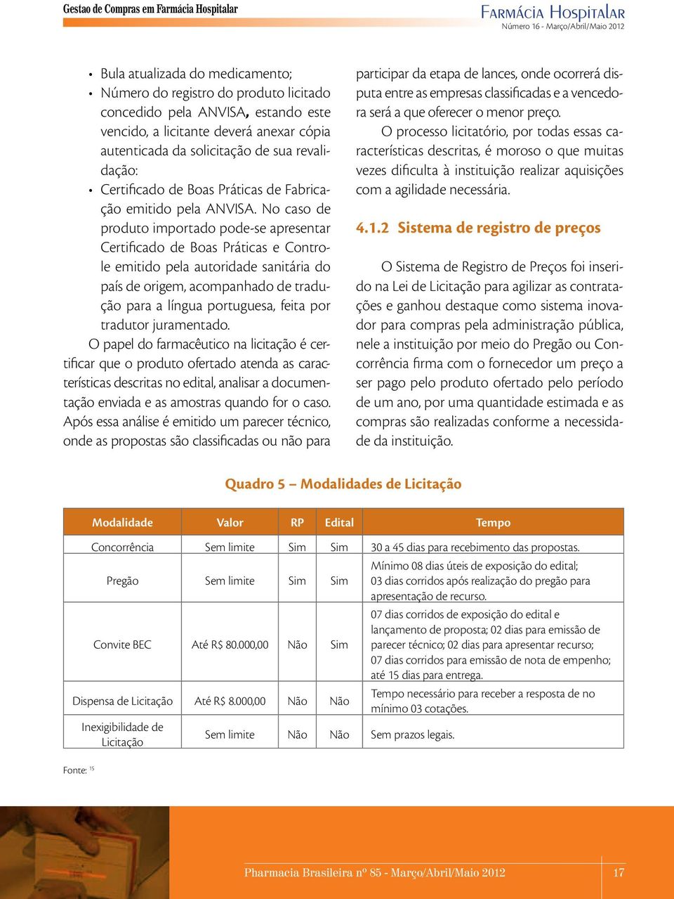 No caso de produto importado pode se apresentar Certificado de Boas Práticas e Controle emitido pela autoridade sanitária do país de origem, acompanhado de tradução para a língua portuguesa, feita