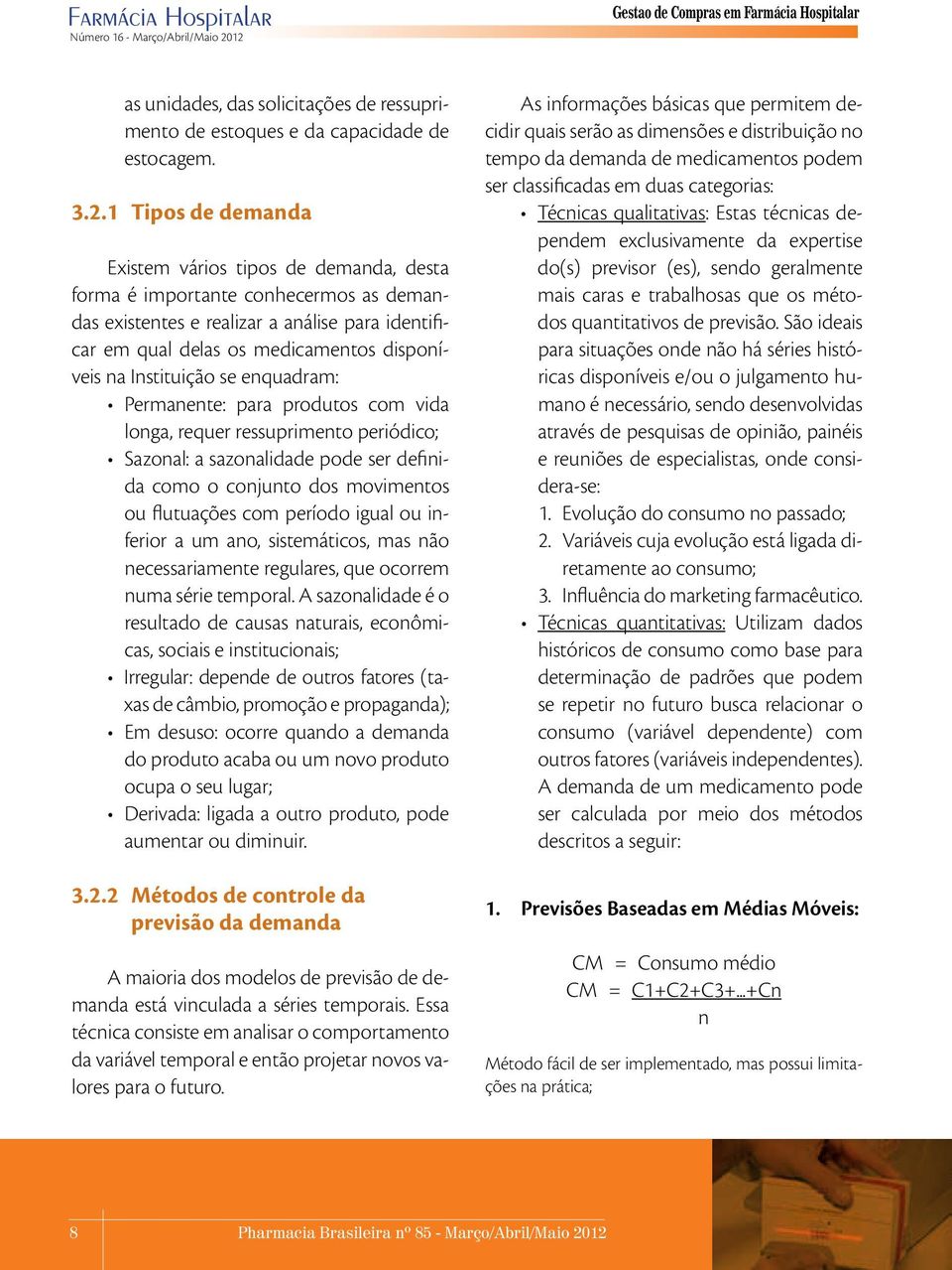 forma é importante conhecermos as demandas existentes e realizar a análise para identificar em qual delas os medicamentos disponíveis na Instituição se enquadram: Permanente: para produtos com vida