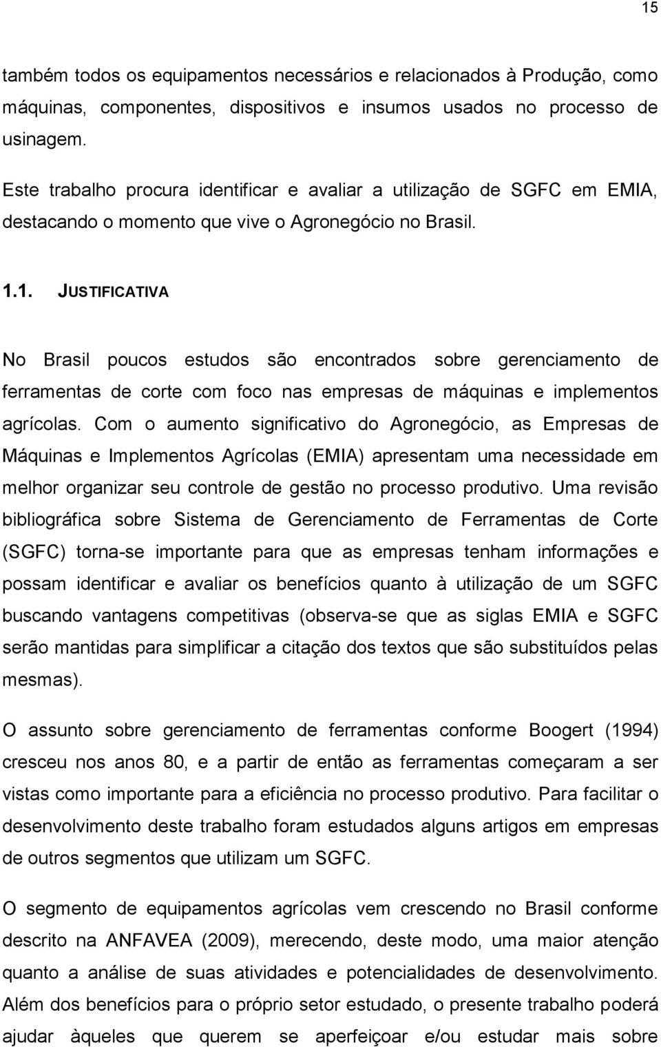 1. JUSTIFICATIVA No Brasil poucos estudos são encontrados sobre gerenciamento de ferramentas de corte com foco nas empresas de máquinas e implementos agrícolas.