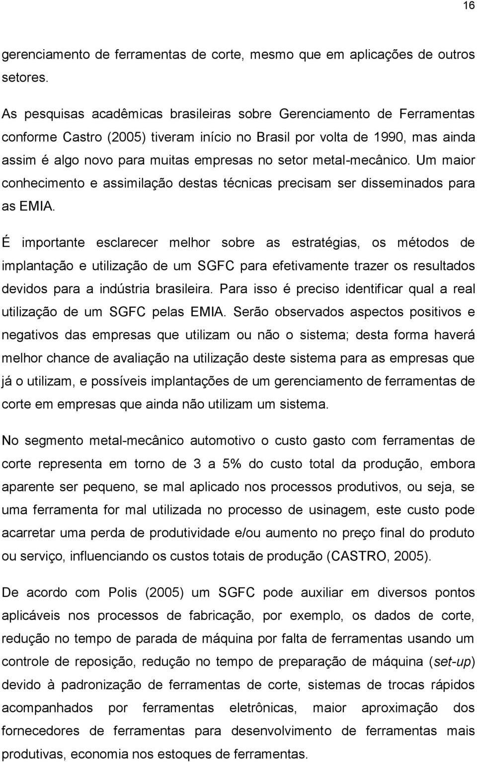 metal-mecânico. Um maior conhecimento e assimilação destas técnicas precisam ser disseminados para as EMIA.