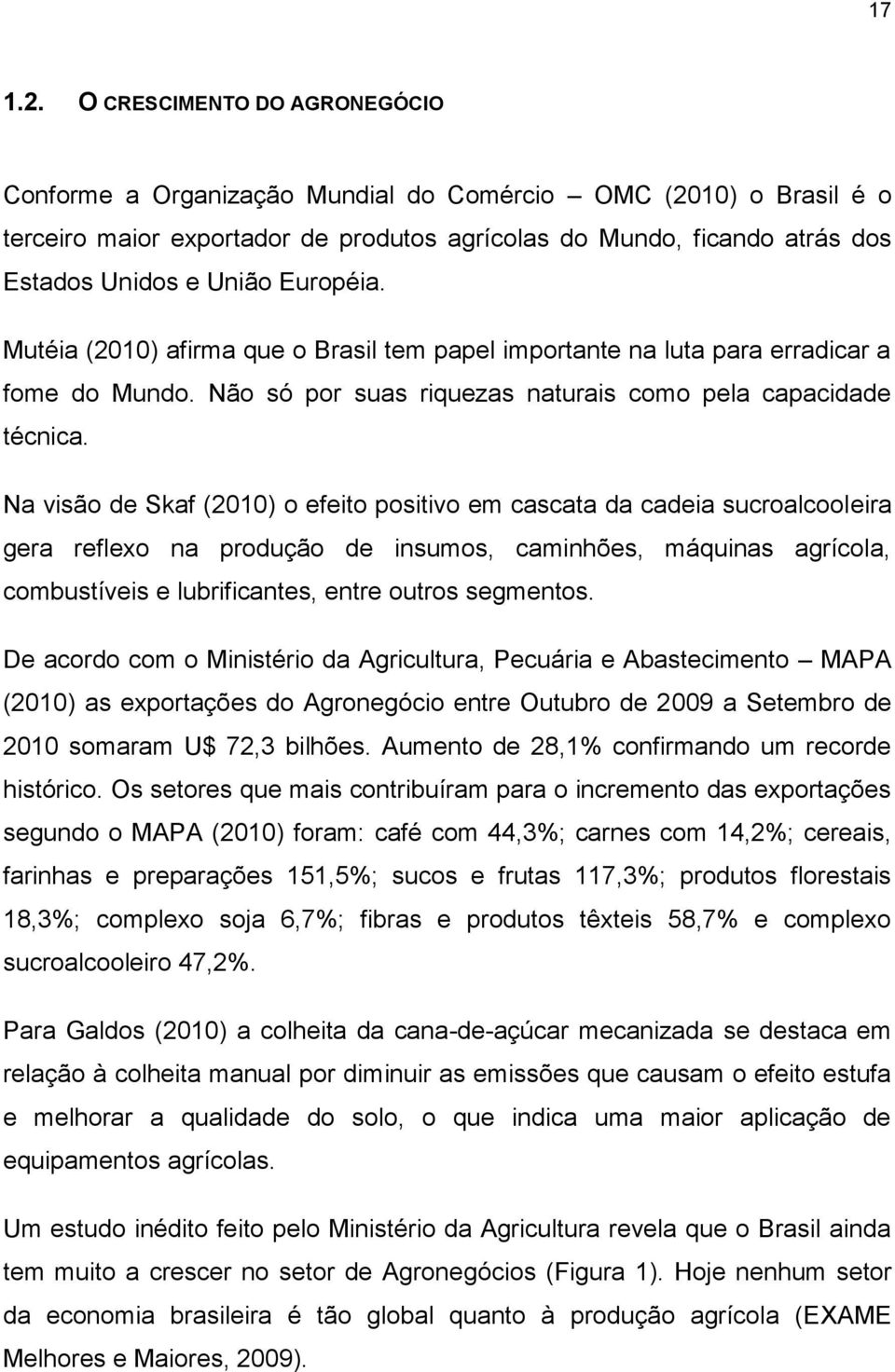 Européia. Mutéia (2010) afirma que o Brasil tem papel importante na luta para erradicar a fome do Mundo. Não só por suas riquezas naturais como pela capacidade técnica.