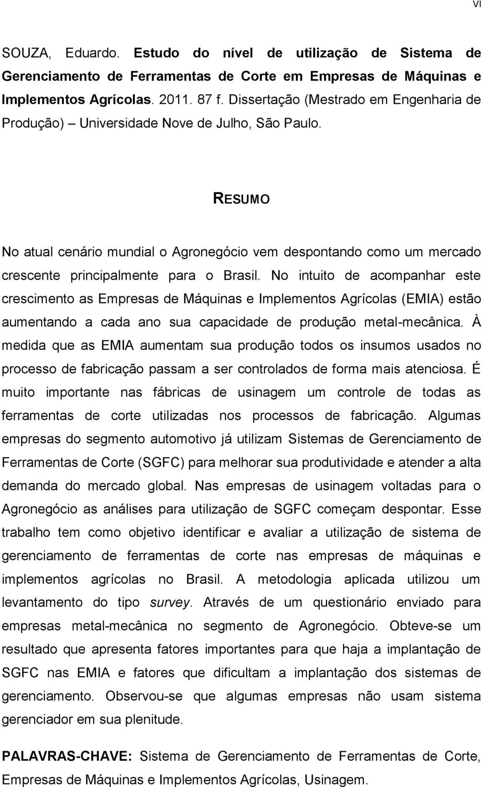 RESUMO No atual cenário mundial o Agronegócio vem despontando como um mercado crescente principalmente para o Brasil.