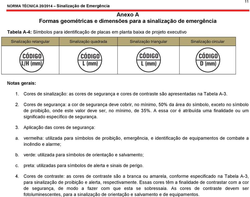 Cores de segurança: a cor de segurança deve cobrir, no mínimo, 50% da área do símbolo, exceto no símbolo de proibição, onde este valor deve ser, no mínimo, de 35%.