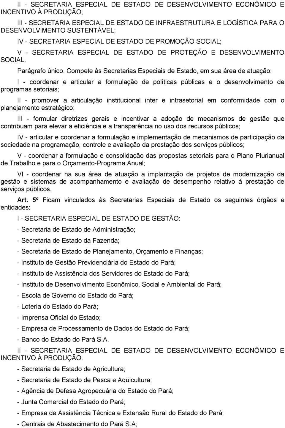 Compete às Secretarias Especiais de Estado, em sua área de atuação: I - coordenar e articular a formulação de políticas públicas e o desenvolvimento de programas setoriais; II - promover a