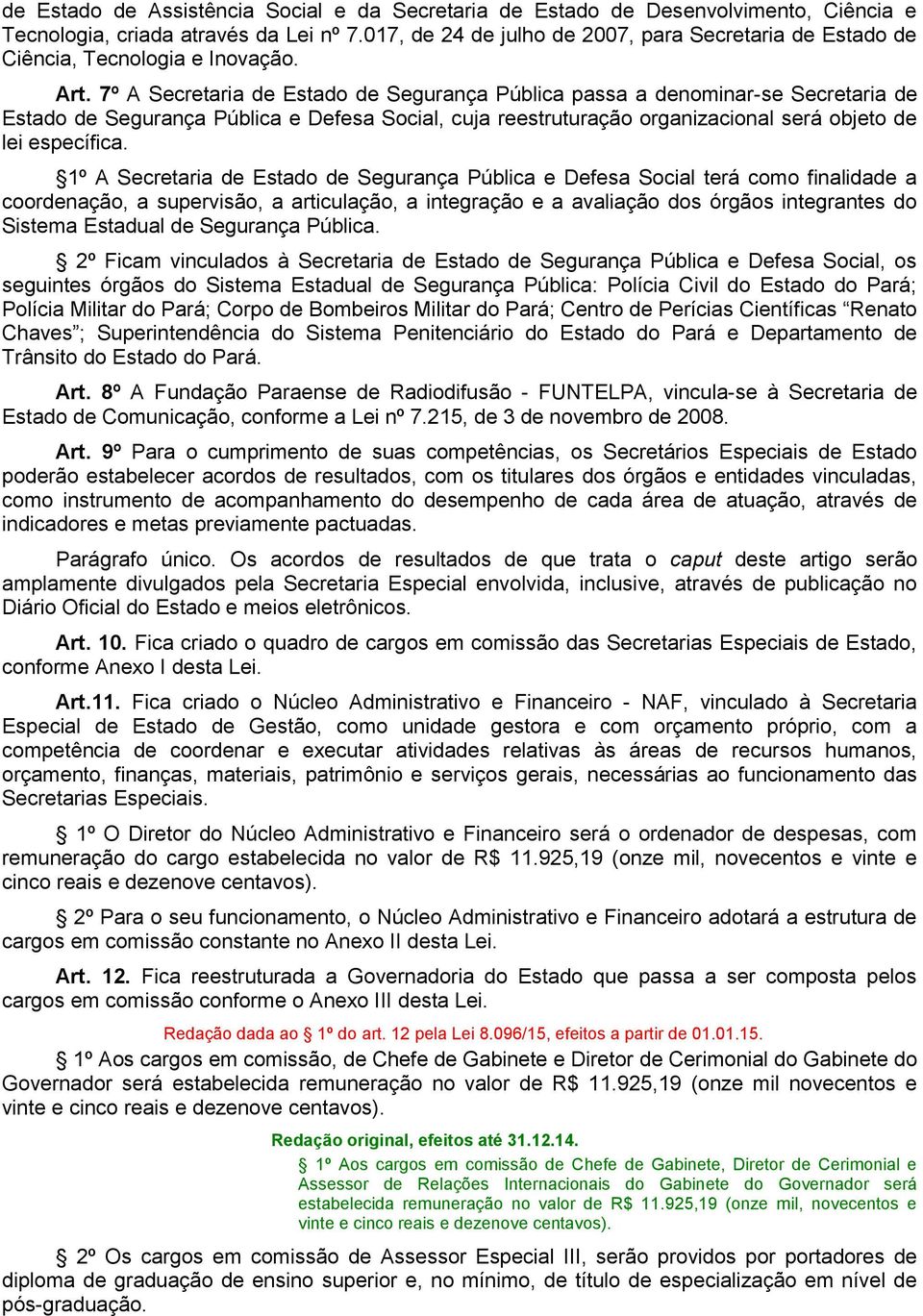 7º A Secretaria de Estado de Segurança Pública passa a denominar-se Secretaria de Estado de Segurança Pública e Defesa Social, cuja reestruturação organizacional será objeto de lei específica.