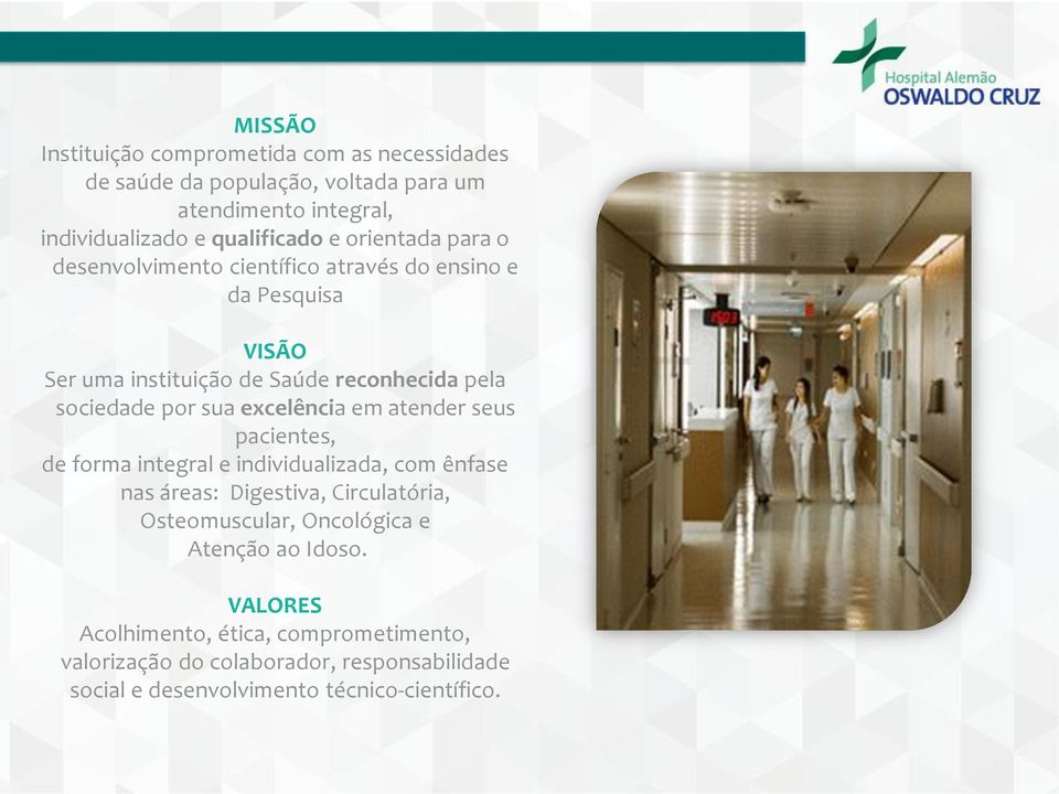 excelência em atender seus pacientes, de forma integral e individualizada, com ênfase nas áreas: Digestiva, Circulatória, Osteomuscular, Oncológica