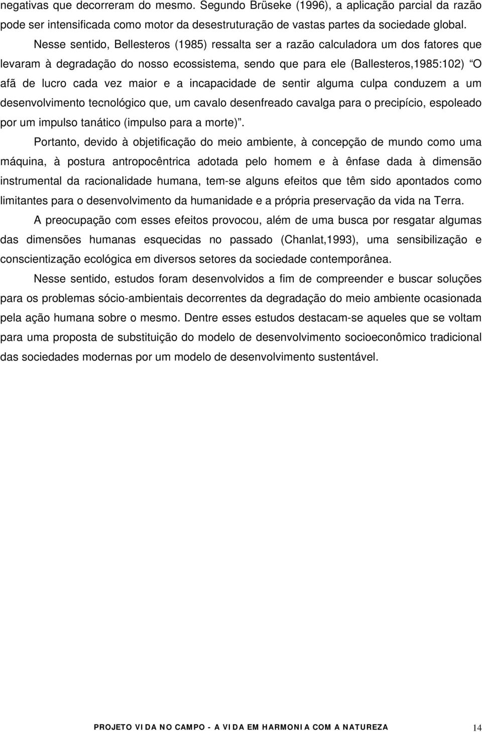 maior e a incapacidade de sentir alguma culpa conduzem a um desenvolvimento tecnológico que, um cavalo desenfreado cavalga para o precipício, espoleado por um impulso tanático (impulso para a morte).