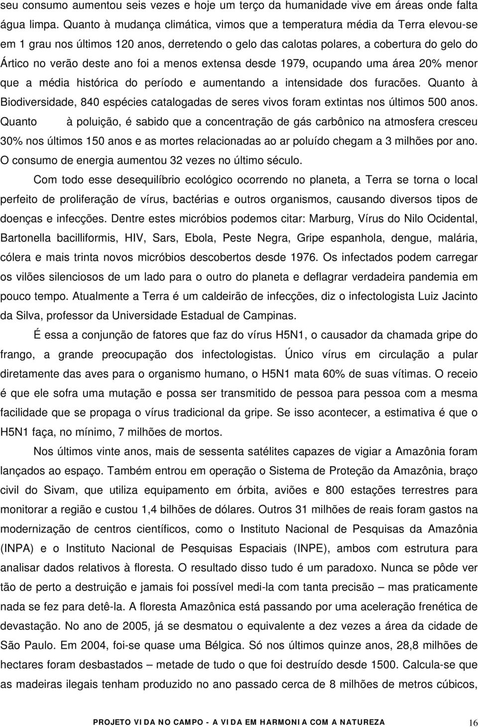 foi a menos extensa desde 1979, ocupando uma área 20% menor que a média histórica do período e aumentando a intensidade dos furacões.