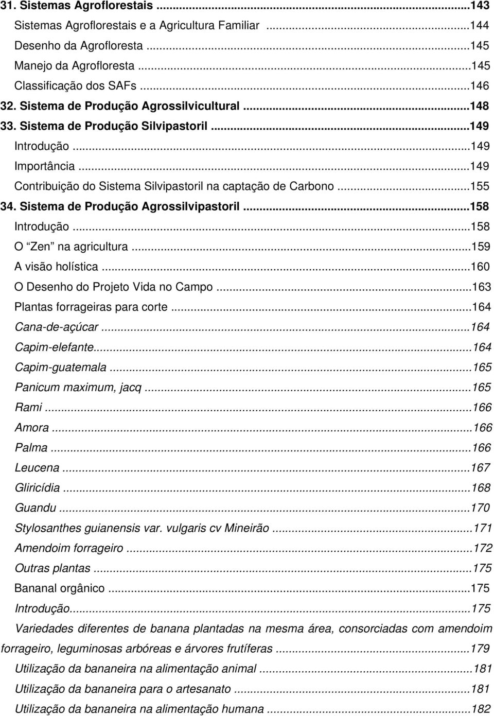 Sistema de Produção Agrossilvipastoril...158 Introdução...158 O Zen na agricultura...159 A visão holística...160 O Desenho do Projeto Vida no Campo...163 Plantas forrageiras para corte.