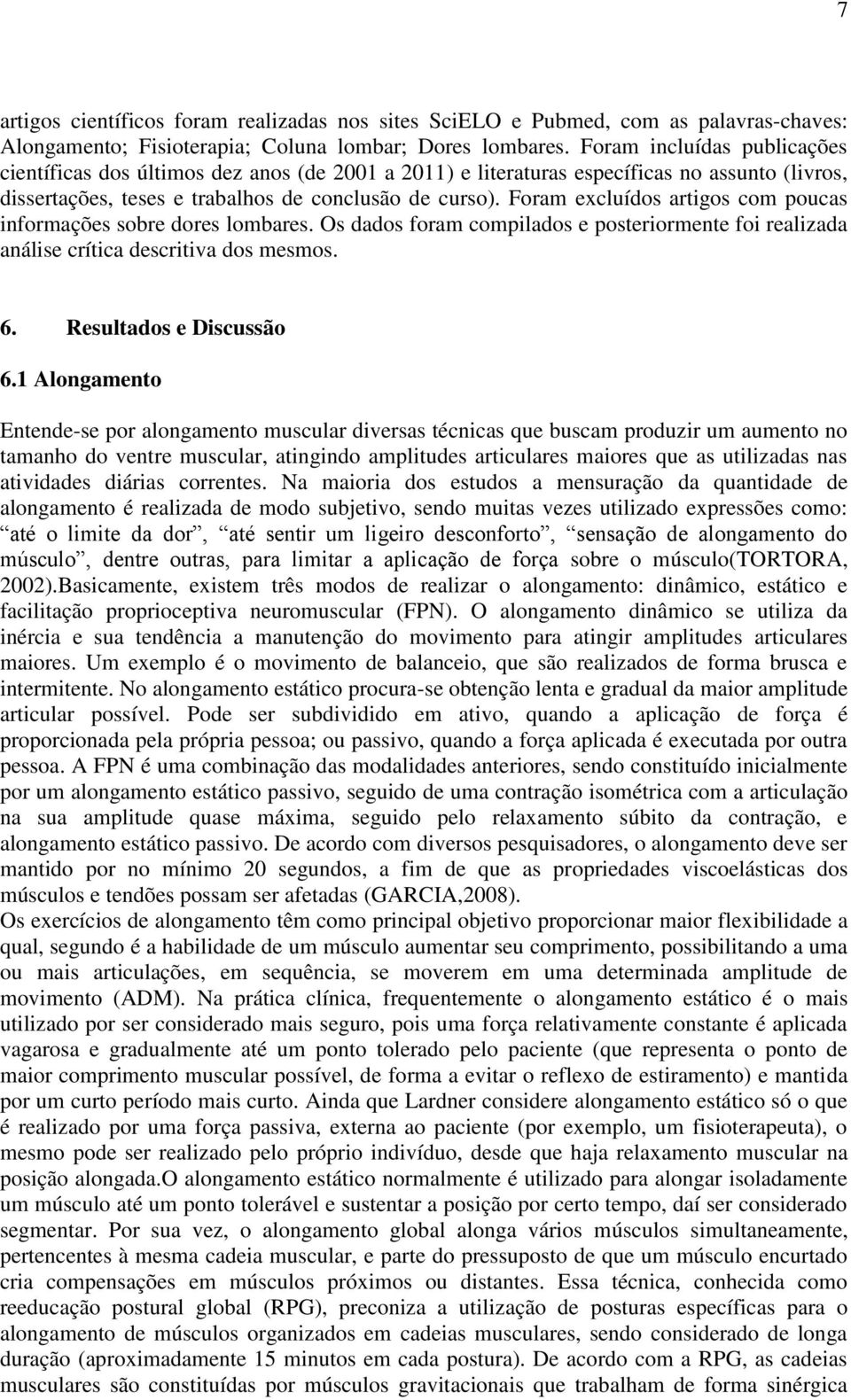 Foram excluídos artigos com poucas informações sobre dores lombares. Os dados foram compilados e posteriormente foi realizada análise crítica descritiva dos mesmos. 6. Resultados e Discussão 6.