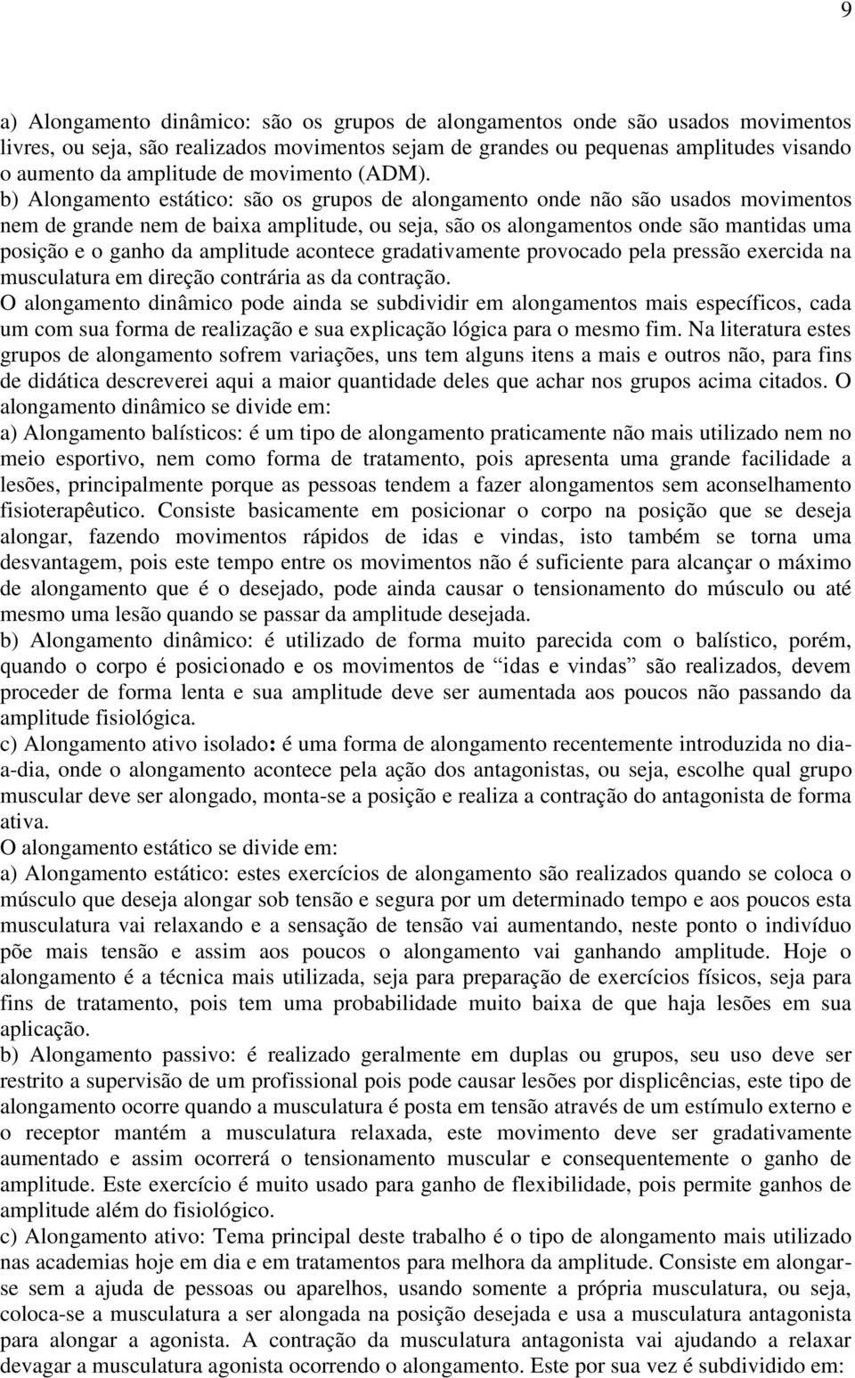 b) Alongamento estático: são os grupos de alongamento onde não são usados movimentos nem de grande nem de baixa amplitude, ou seja, são os alongamentos onde são mantidas uma posição e o ganho da