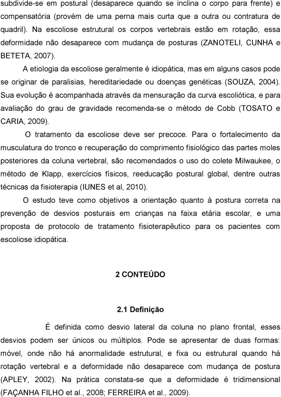 A etiologia da escoliose geralmente é idiopática, mas em alguns casos pode se originar de paralisias, hereditariedade ou doenças genéticas (SOUZA, 2004).