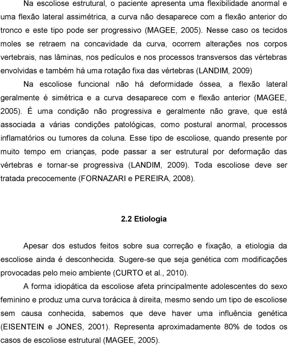 Nesse caso os tecidos moles se retraem na concavidade da curva, ocorrem alterações nos corpos vertebrais, nas lâminas, nos pedículos e nos processos transversos das vértebras envolvidas e também há