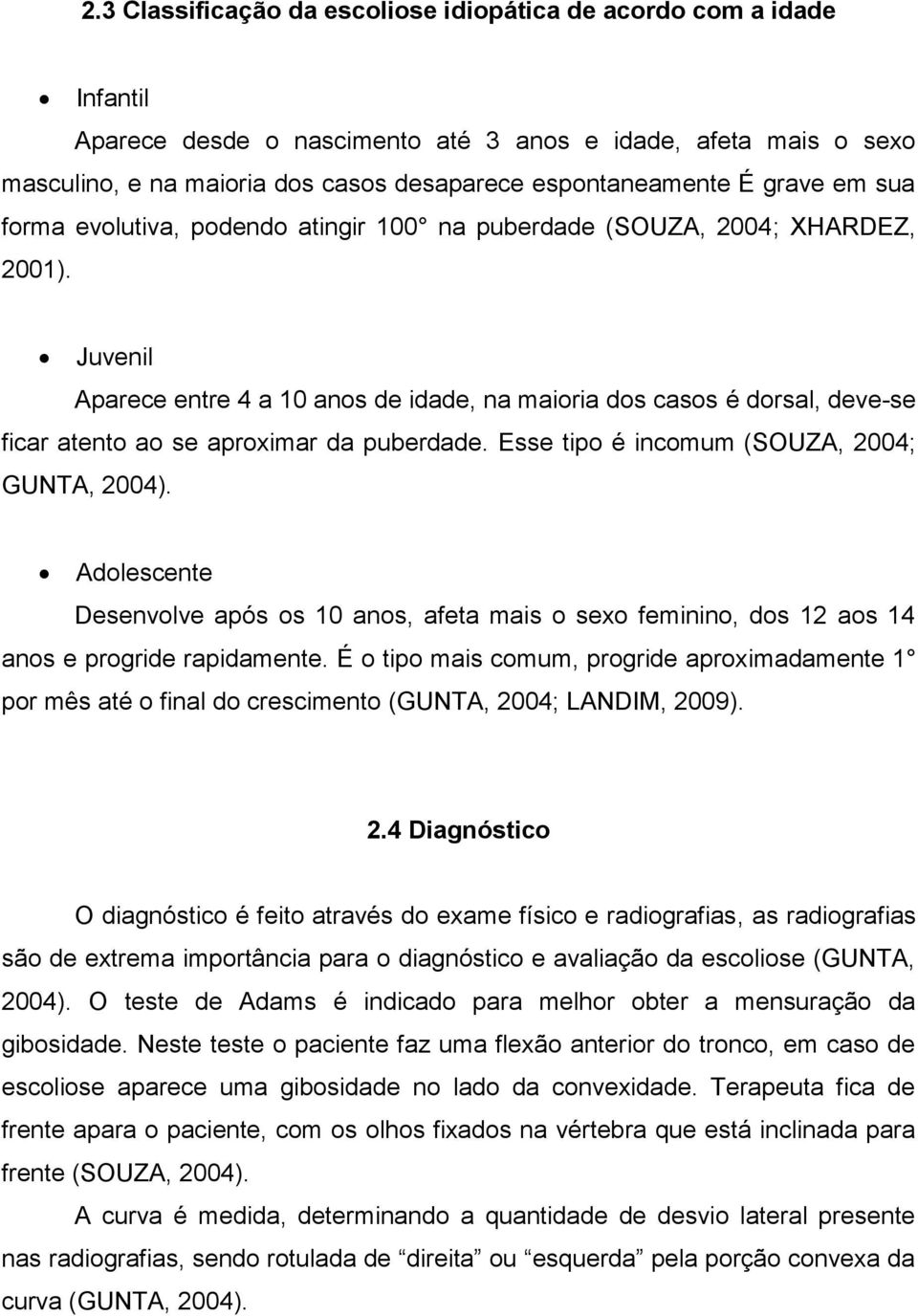 Juvenil Aparece entre 4 a 10 anos de idade, na maioria dos casos é dorsal, deve-se ficar atento ao se aproximar da puberdade. Esse tipo é incomum (SOUZA, 2004; GUNTA, 2004).